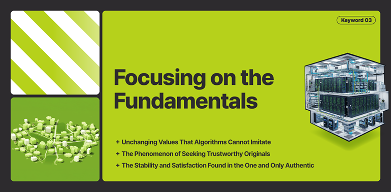 Focusing on the Fundamentals  Unchanging Values That Algorithms Cannot Imitate  The Phenomenon of Seeking Trustworthy Originals  The Stability and Satisfaction Found in the One and Only Authentic